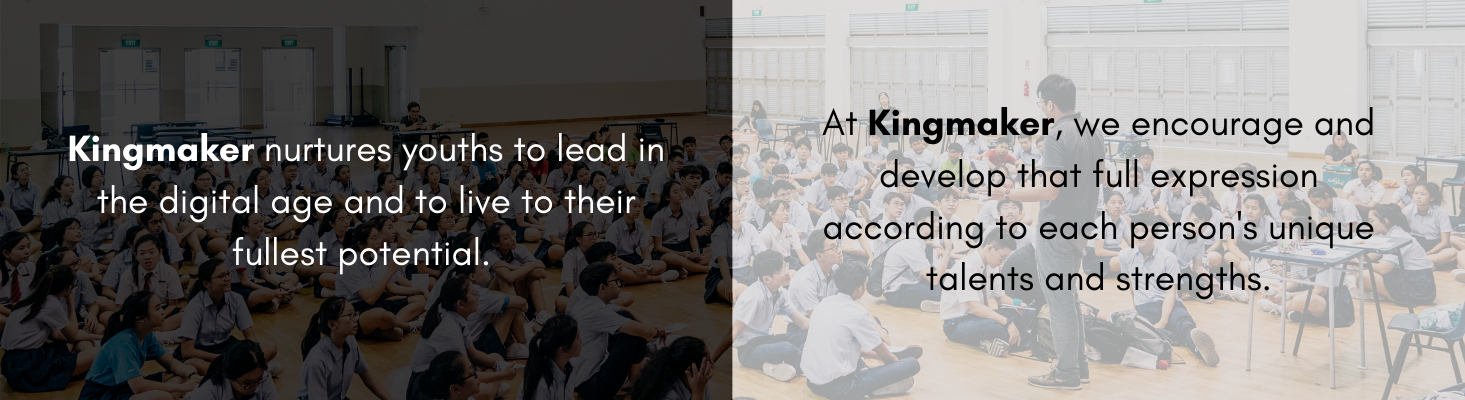 Kingmaker nurtures youths to lead in the digital age and to live to their fullest potential. (3)